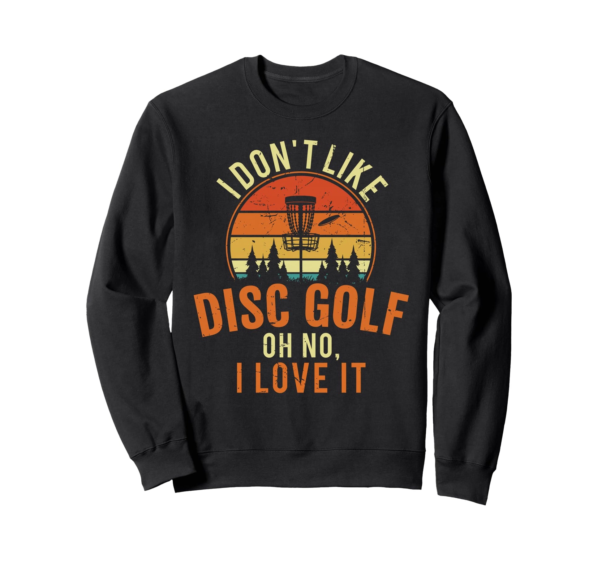 I Dont Like Disc Golf Oh No I Love Sweatshirt - Aesthetic Graphic Unisex - T-Shirt, Sweatshirt, Hoodie
