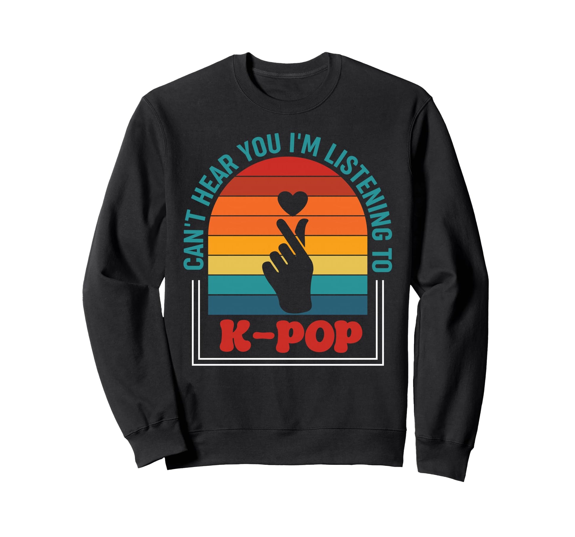 Cant Hear You Im Listening To K Pop Sweatshirt - Custom Art Print Unisex - T-Shirt, Sweatshirt, Hoodie