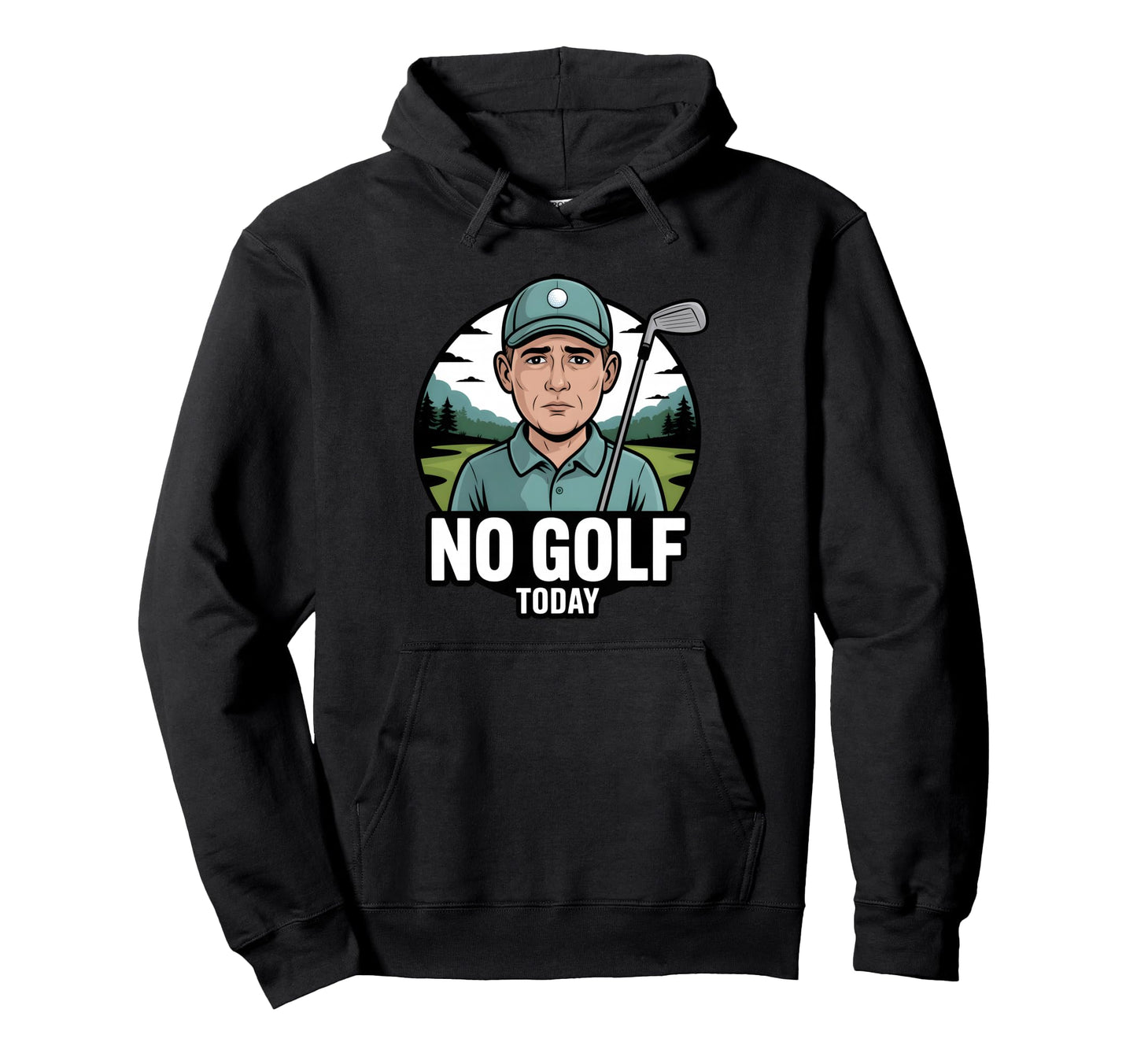 No Golf Today Funny Golfer Golfing Hoodie - Fun Novelty Design Men Women - T-Shirt, Sweatshirt, Hoodie
