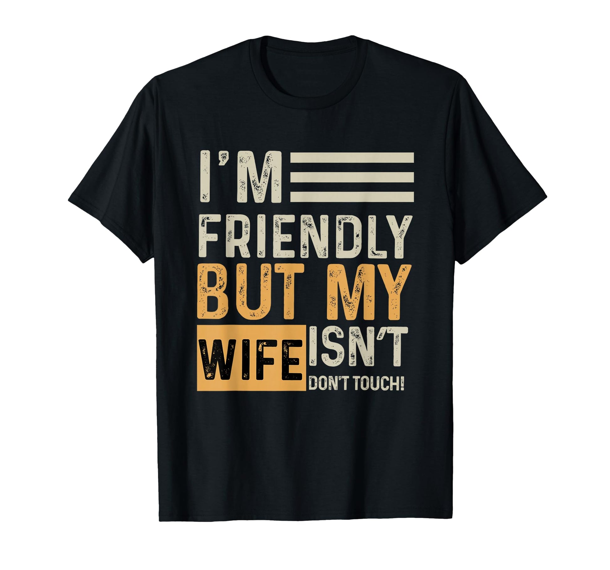 Im Friendly But My Wife Isnt Dont Touch T-Shirt - Graphic Print Men Women - T-Shirt, Sweatshirt, Hoodie