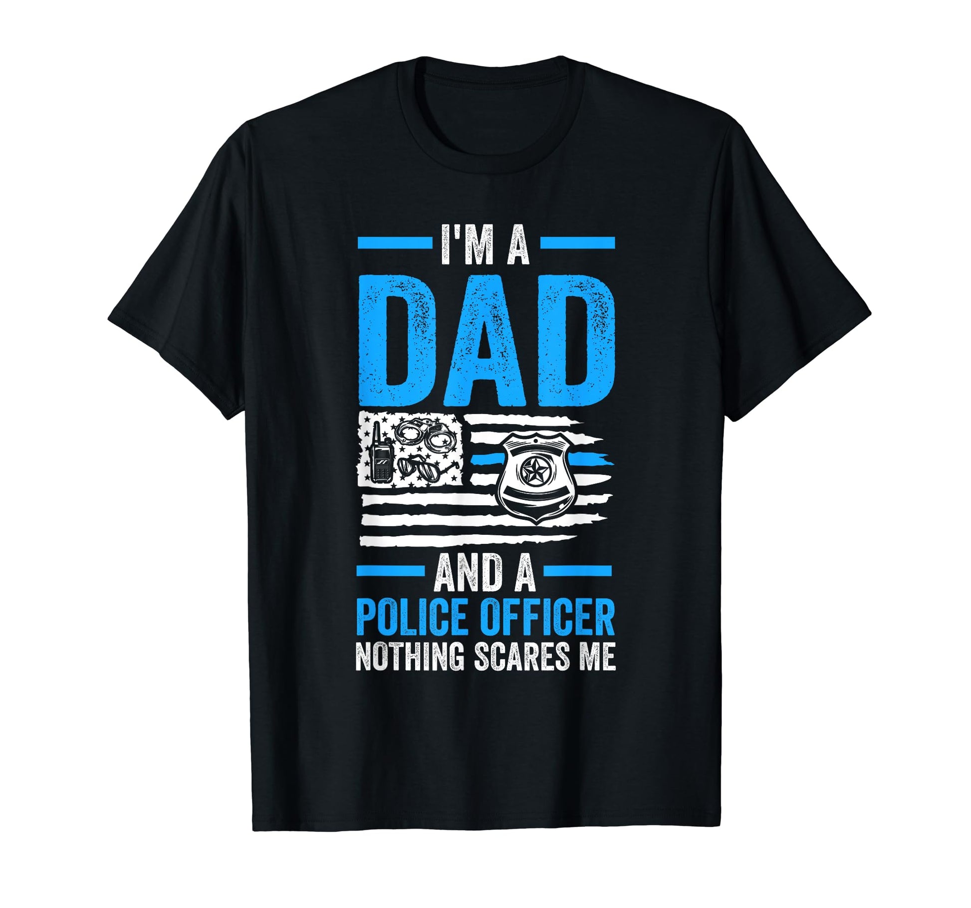 Im Dad And Police Officer Nothing Scares T-Shirt - Custom Art Print Unisex - T-Shirt, Sweatshirt, Hoodie