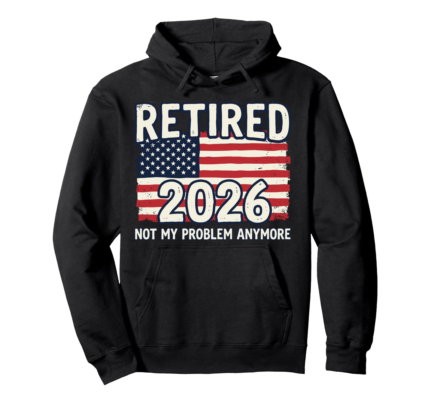 Retired 2026 Not My Problem Anymore Hoodie - Fun Novelty Design for Adults - T-Shirt, Sweatshirt, Hoodie
