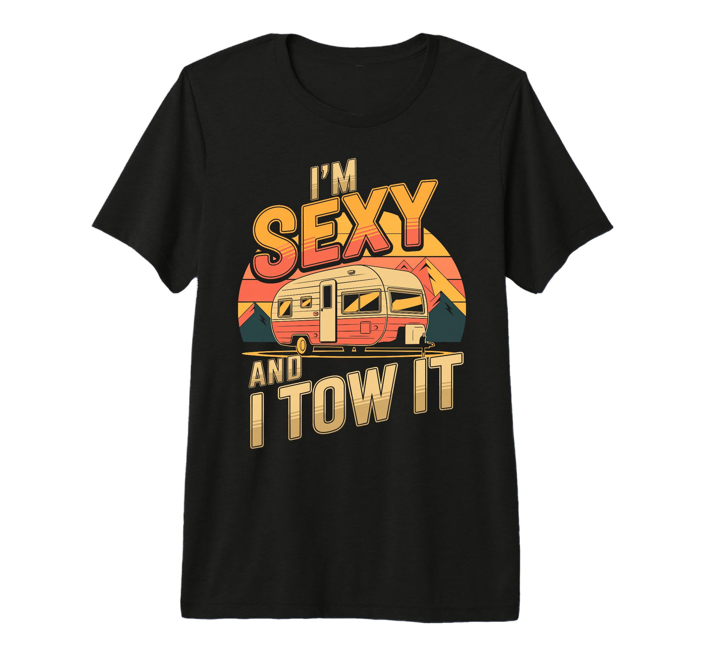 Im Sexy I Tow It Camping Van Drivers T-Shirt - Aesthetic Graphic Men Women - T-Shirt, Sweatshirt, Hoodie
