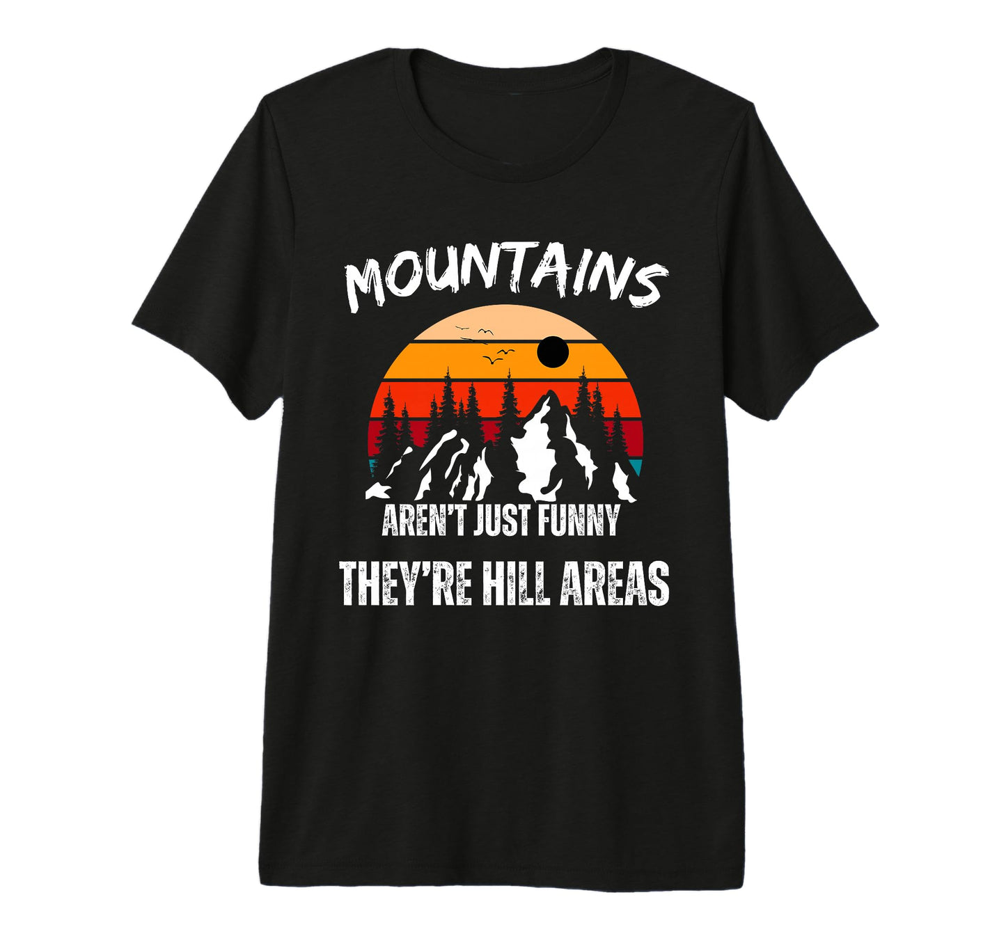 Mountains Arent Funny Theyre Hill Areas T-Shirt - Custom Art Print Unisex - T-Shirt, Sweatshirt, Hoodie