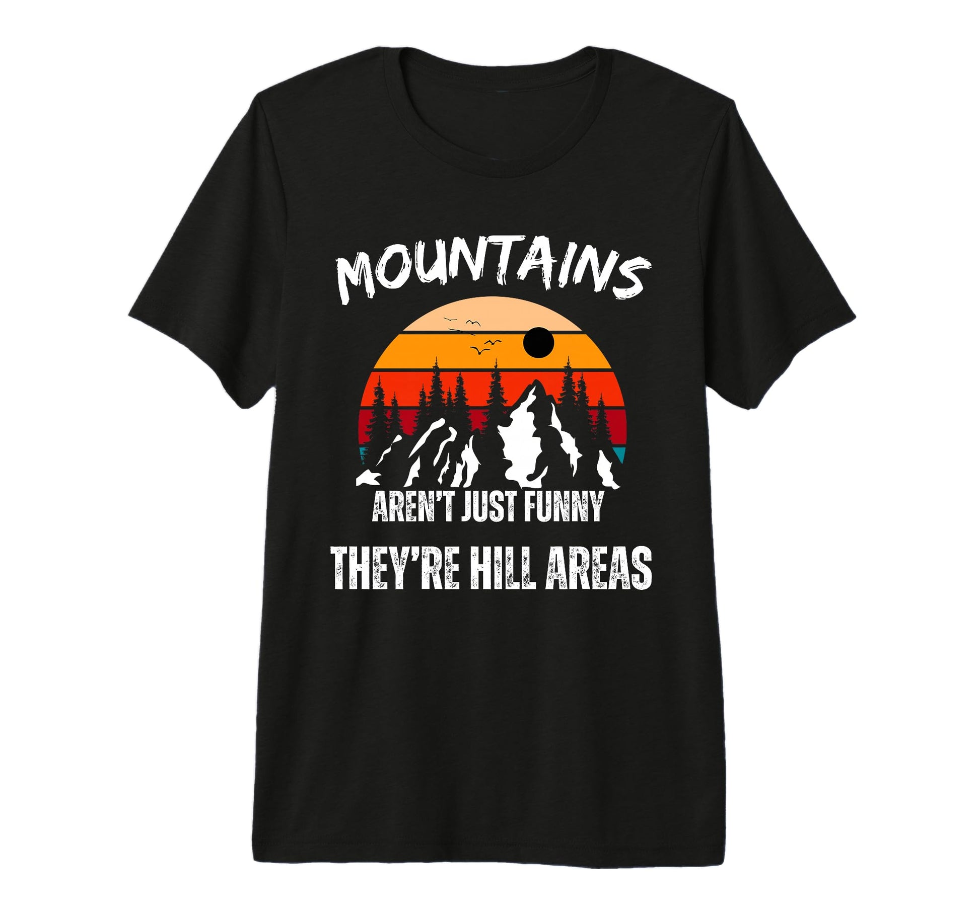 Mountains Arent Funny Theyre Hill Areas T-Shirt - Custom Art Print Unisex - T-Shirt, Sweatshirt, Hoodie