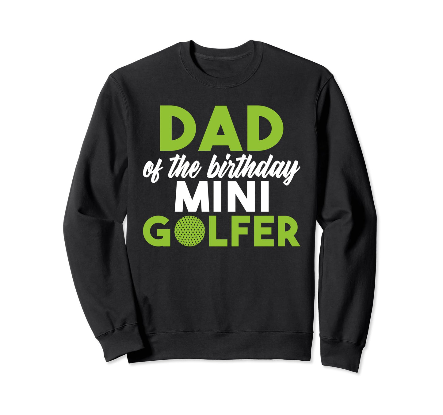 Dad Birthday Mini Golfer Birthday Sweatshirt - Graphic Print Unisex - T-Shirt, Sweatshirt, Hoodie