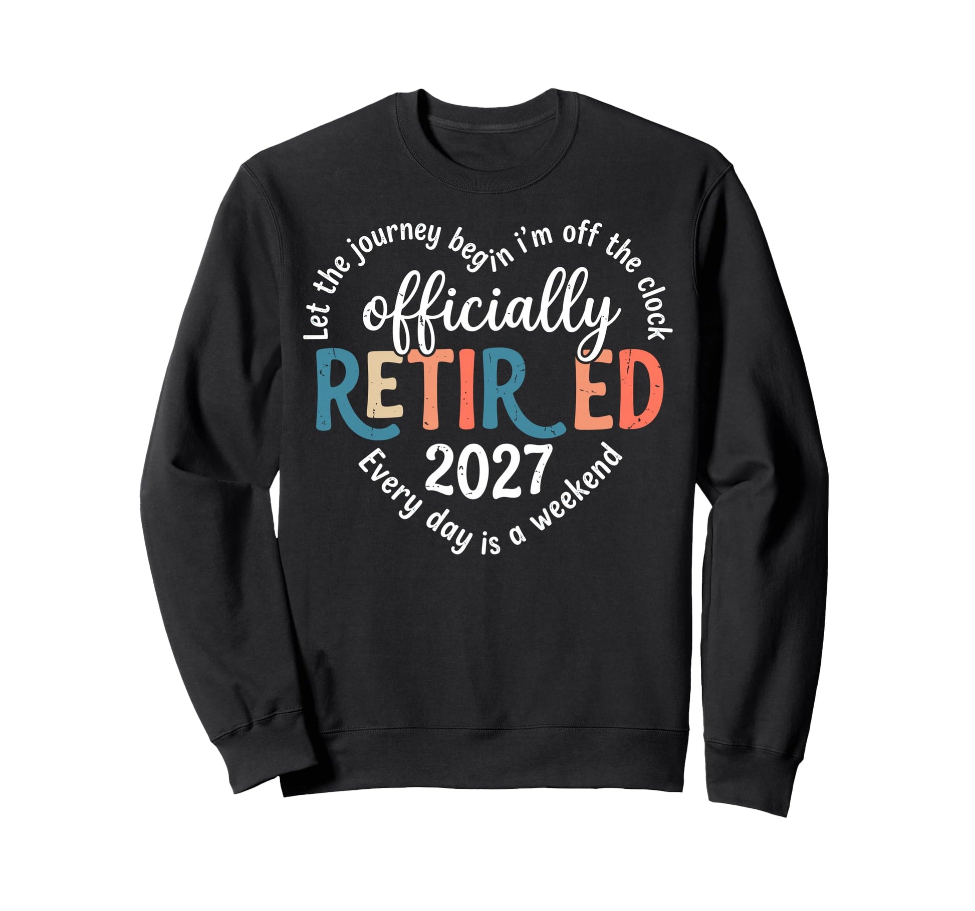 Let Journey Begins Im Off Clock Sweatshirt - Trendy Graphic Unisex - T-Shirt, Sweatshirt, Hoodie