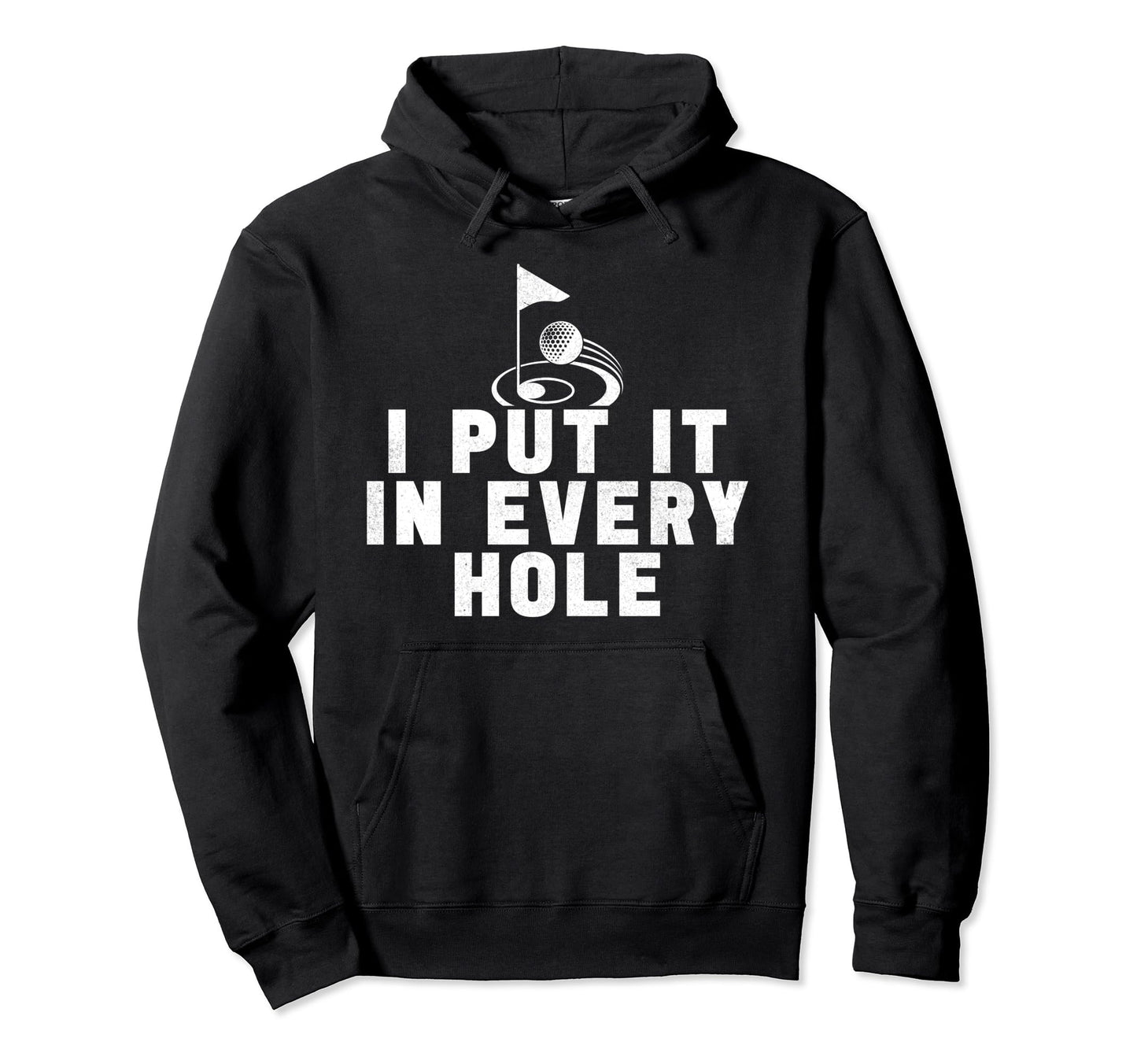 I Put It Every Hole Golfing Golf Lover Hoodie - Novelty Apparel Unisex - T-Shirt, Sweatshirt, Hoodie