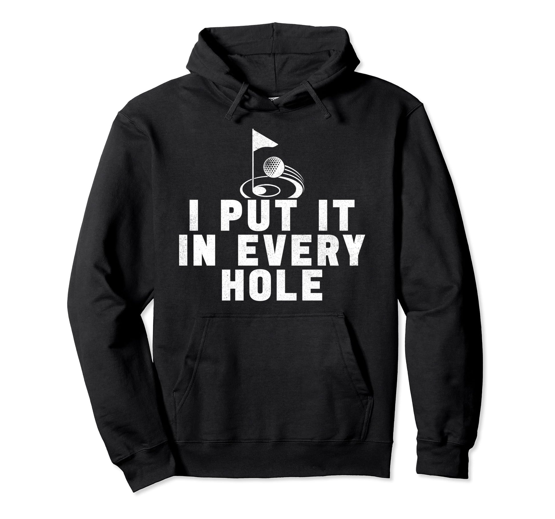 I Put It Every Hole Golfing Golf Lover Hoodie - Novelty Apparel Unisex - T-Shirt, Sweatshirt, Hoodie