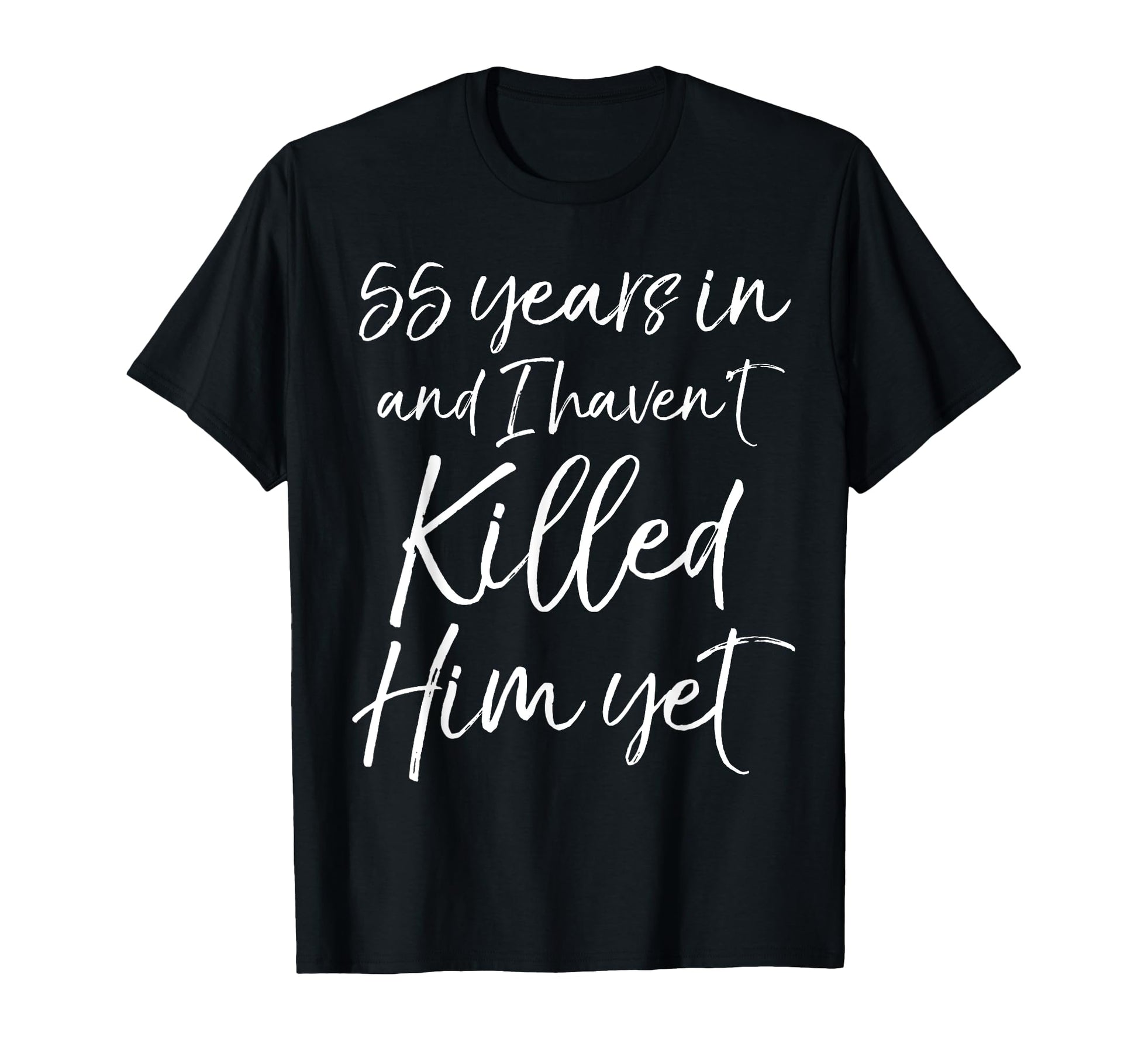 55Th Anniversary 55 Years And I Havent T-Shirt - Graphic Print Unisex - T-Shirt, Sweatshirt, Hoodie