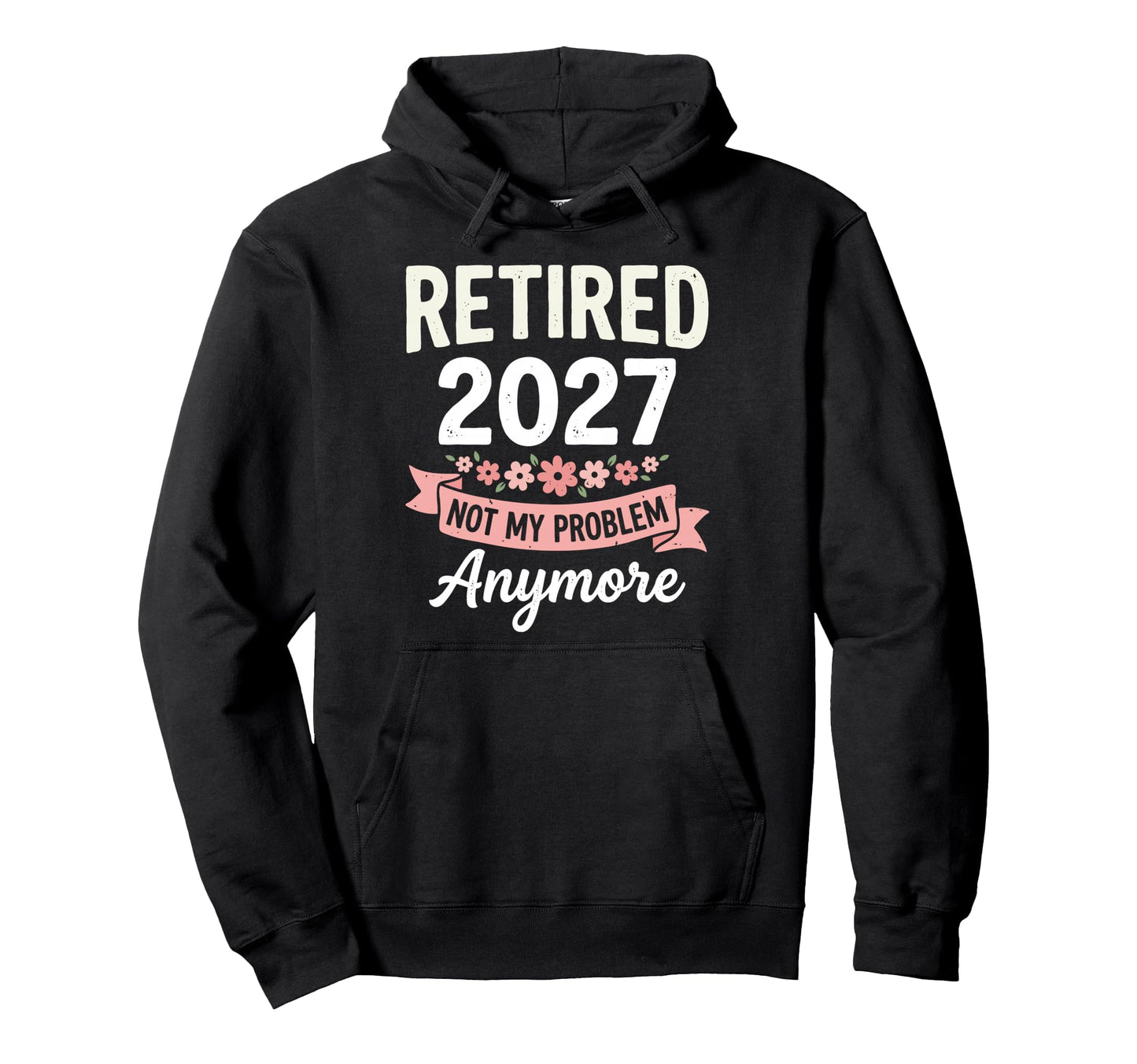 Retired 2027 Not My Problem Anymore Hoodie - Graphic Print for Adults - T-Shirt, Sweatshirt, Hoodie