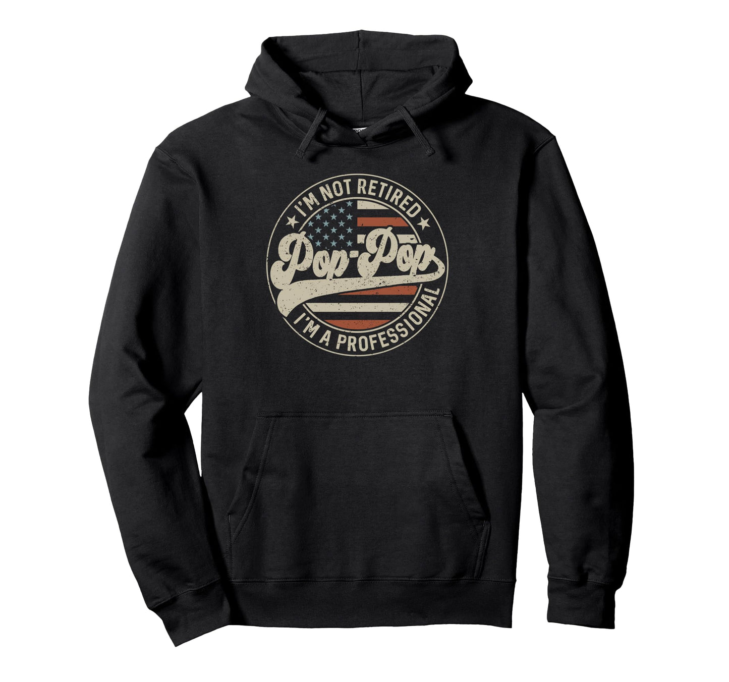 Im Not Retired Im Professional Pop Pop Hoodie - Custom Art Print Men Women - T-Shirt, Sweatshirt, Hoodie