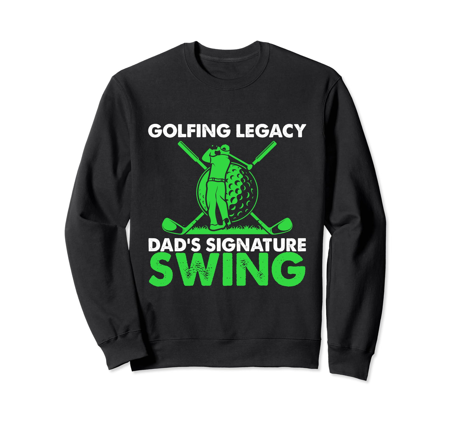 Funny Golfing Legacy Dads Sweatshirt - Fun Novelty Design Men Women - T-Shirt, Sweatshirt, Hoodie