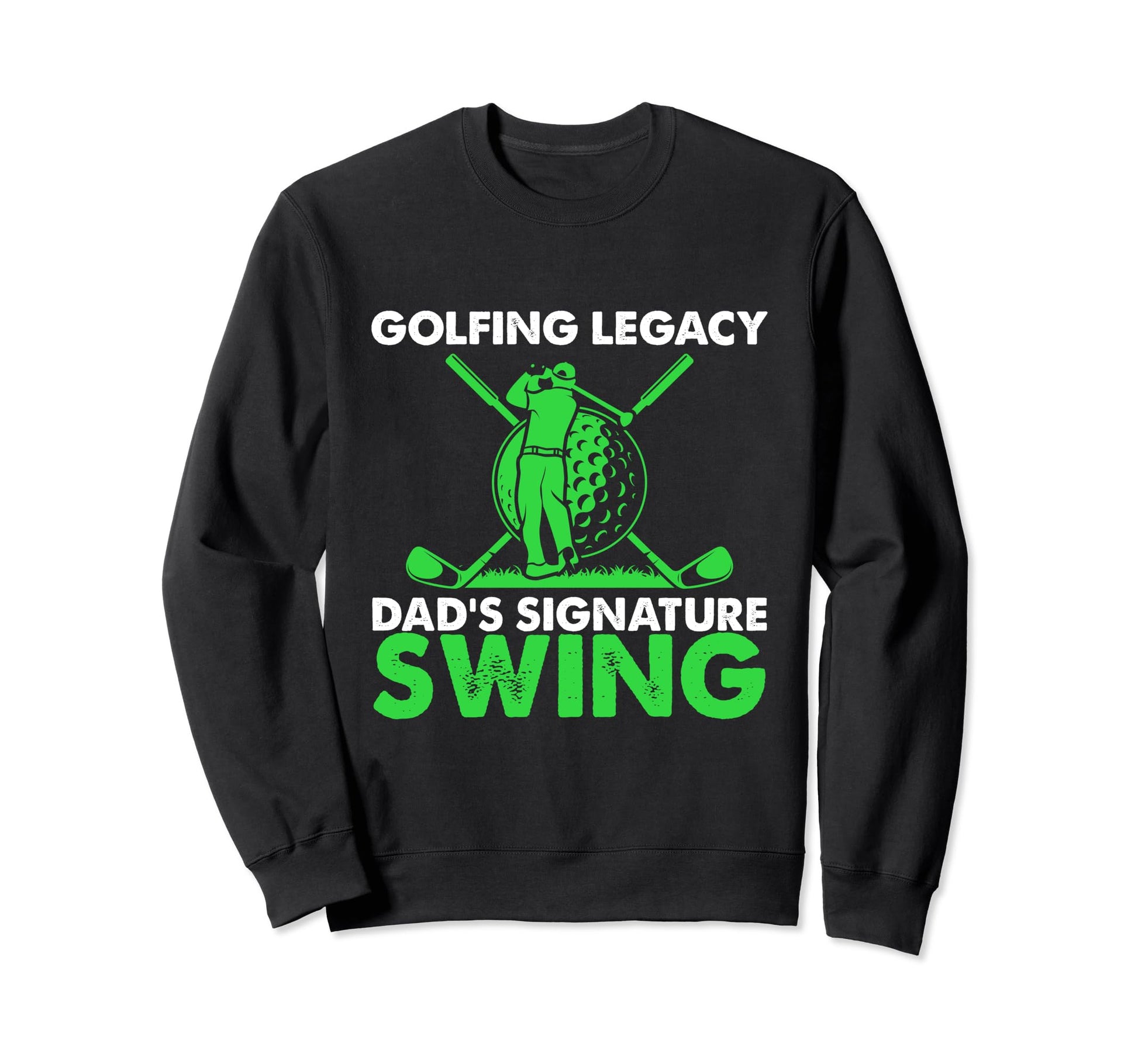 Funny Golfing Legacy Dads Sweatshirt - Fun Novelty Design Men Women - T-Shirt, Sweatshirt, Hoodie