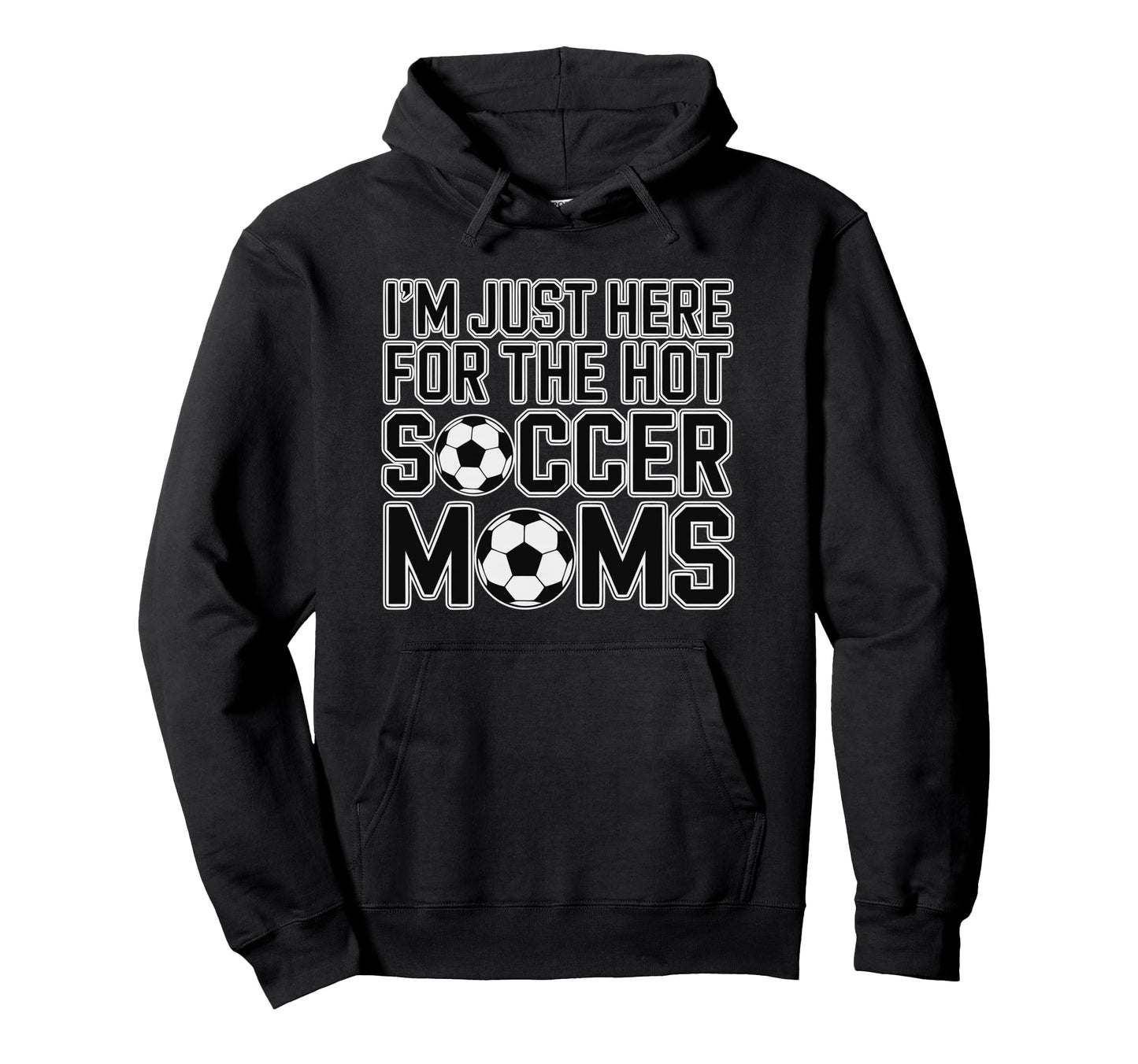 Im Just Here Hot Soccer Moms Funny Mom Hoodie - Graphic Print Men Women - T-Shirt, Sweatshirt, Hoodie