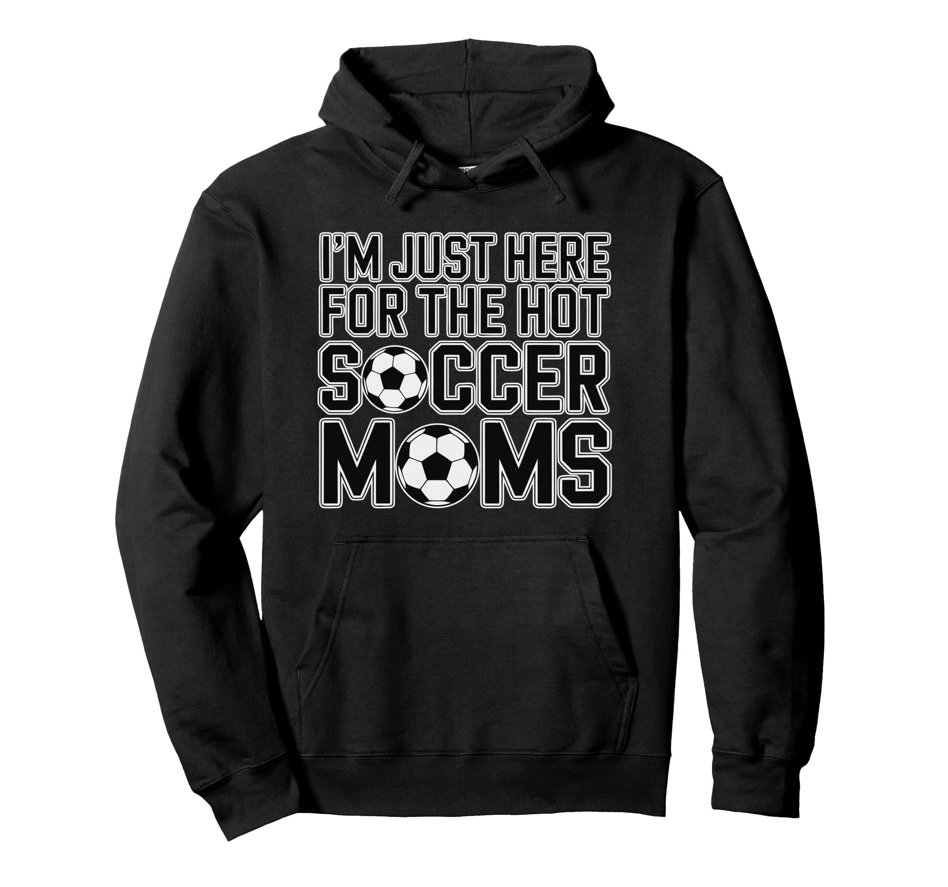 Im Just Here Hot Soccer Moms Funny Mom Hoodie - Graphic Print Men Women - T-Shirt, Sweatshirt, Hoodie