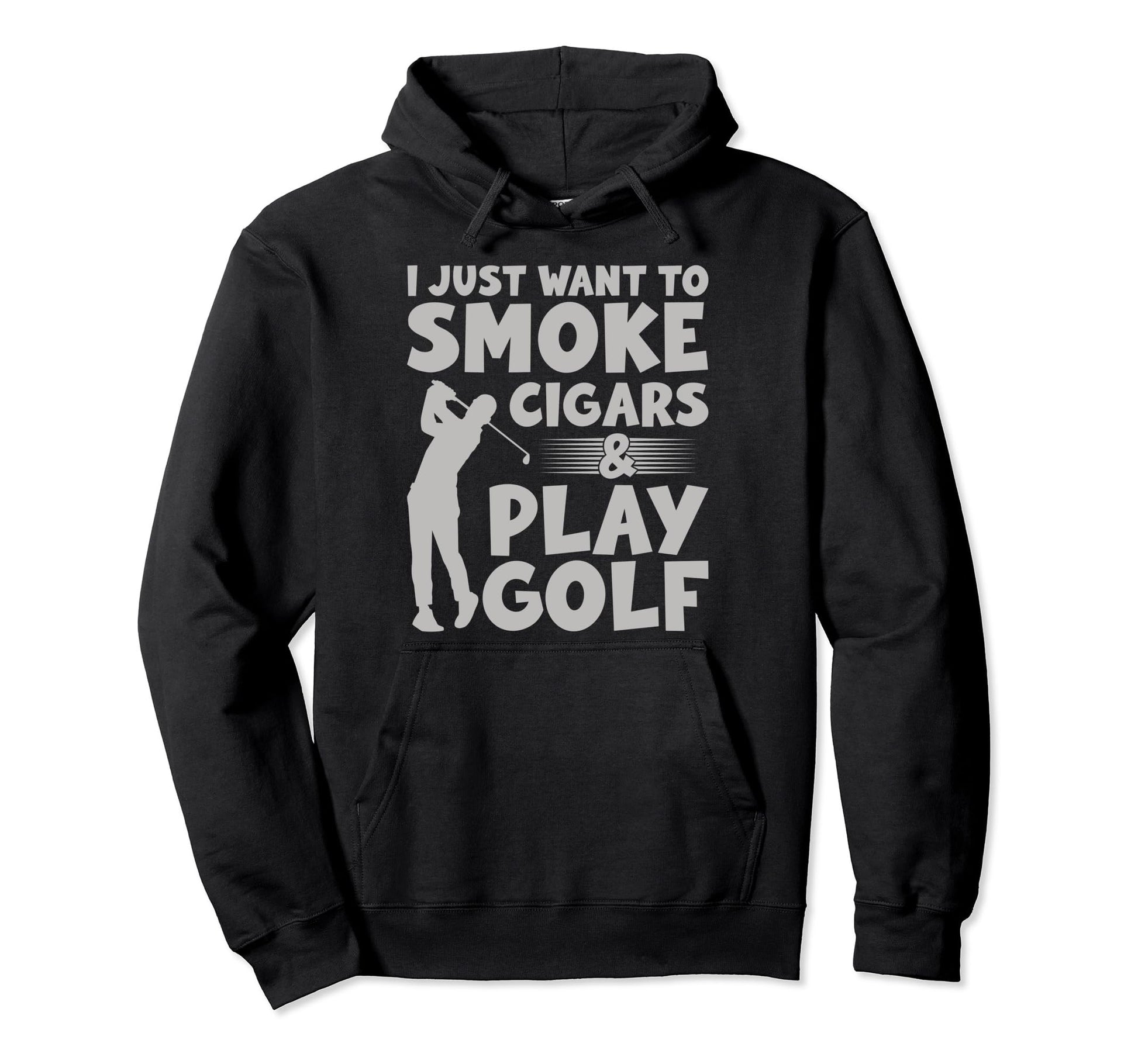 I Just Want To Smoke Cigars And Play Golf Hoodie - Trendy Graphic Unisex - T-Shirt, Sweatshirt, Hoodie