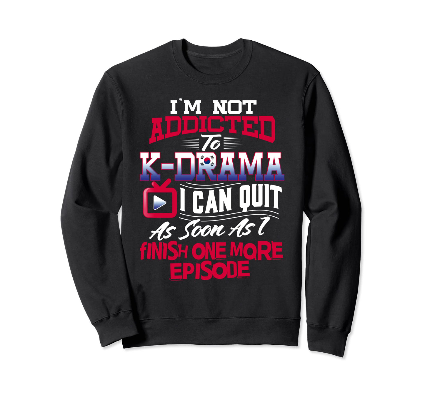 Im Not Addicted To K Drama K Pop Sweatshirt - Minimalist Print Unisex - T-Shirt, Sweatshirt, Hoodie