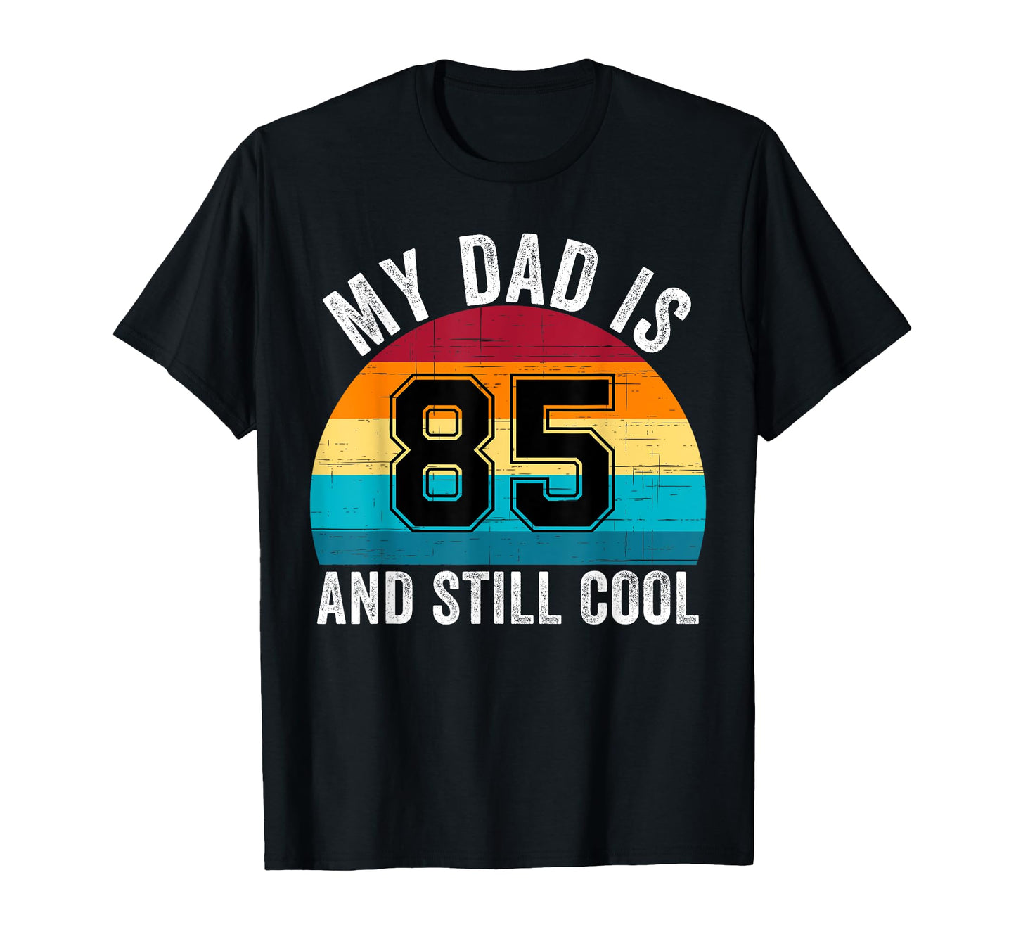 My Dad Is 85 And Still 85Th Birthday T-Shirt - Novelty Apparel Men Women - T-Shirt, Sweatshirt, Hoodie