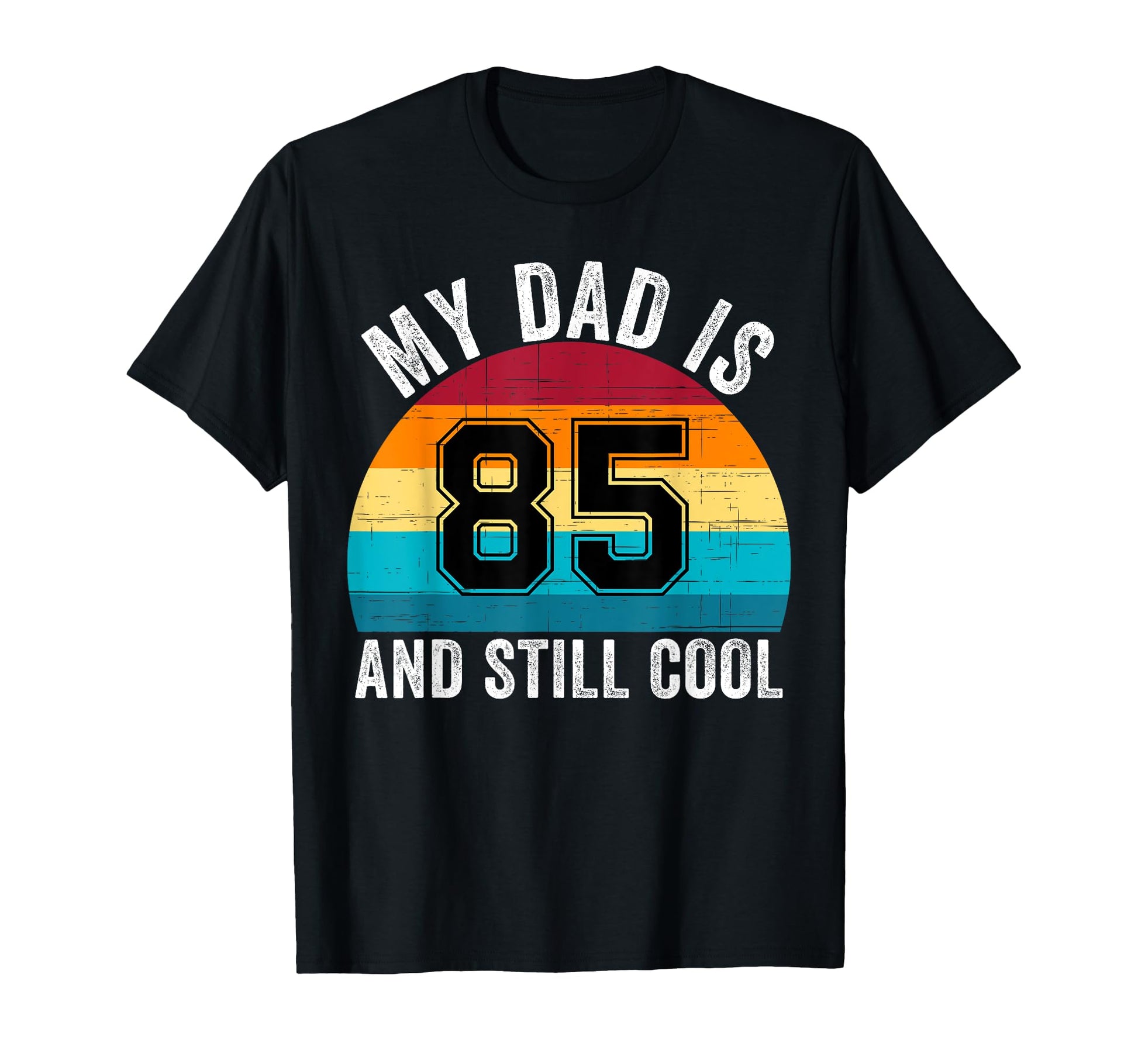 My Dad Is 85 And Still 85Th Birthday T-Shirt - Novelty Apparel Men Women - T-Shirt, Sweatshirt, Hoodie