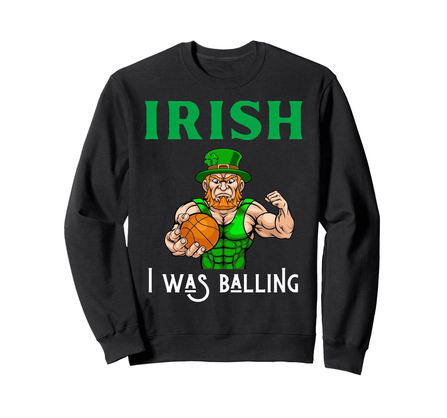 Irish I Was Balling Basketball Sweatshirt - Novelty Apparel Men Women - T-Shirt, Sweatshirt, Hoodie