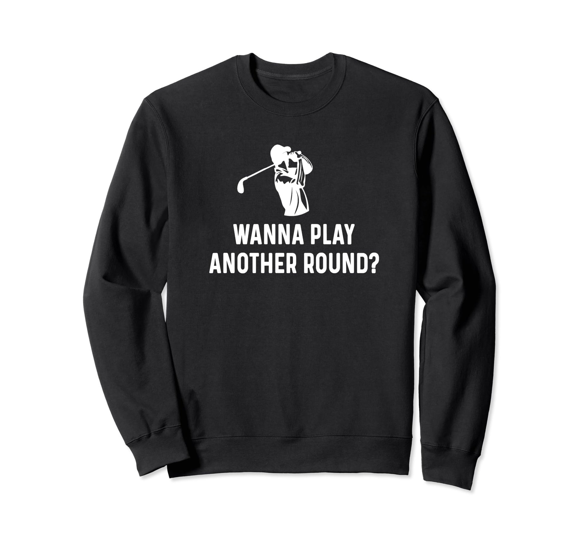Wanna Play Another Round Funny Golf Dad Sweatshirt - Trendy Graphic Unisex - T-Shirt, Sweatshirt, Hoodie