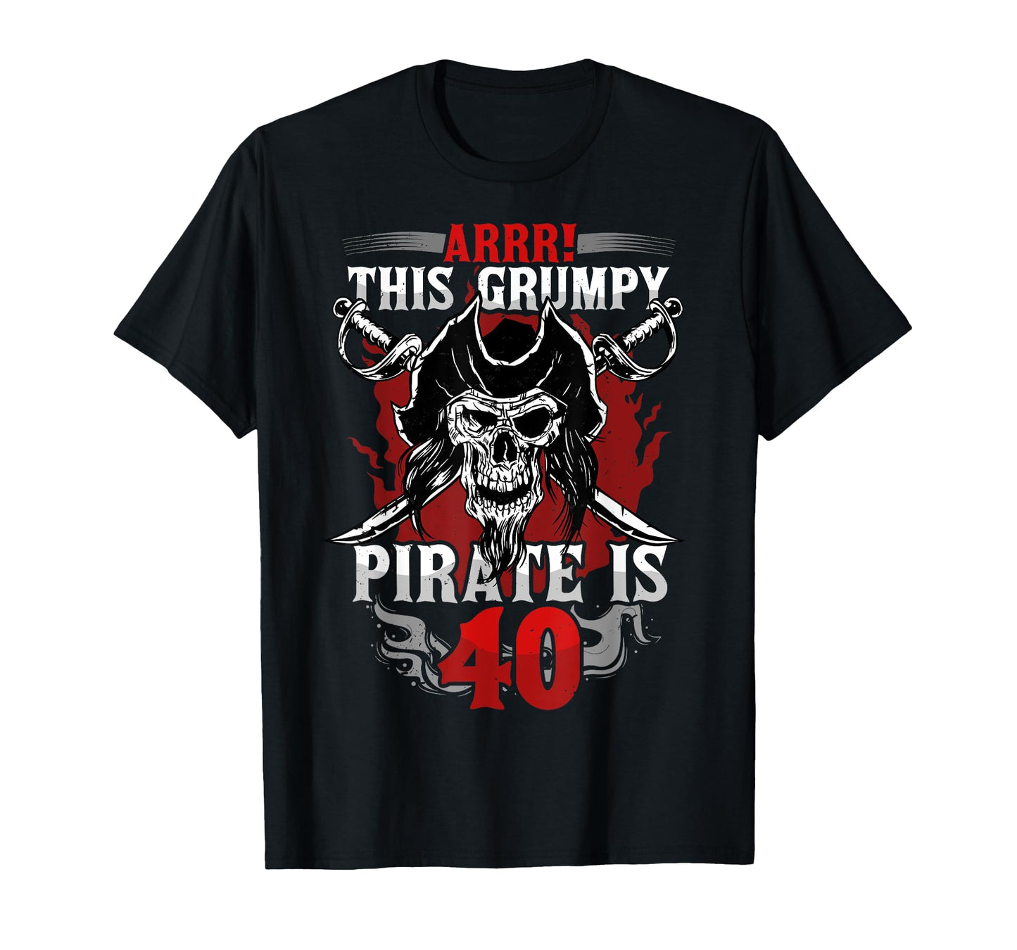 40Th Birthday Grumpy Pirate T-Shirt - Casual Everyday Wear Men Women - T-Shirt, Sweatshirt, Hoodie