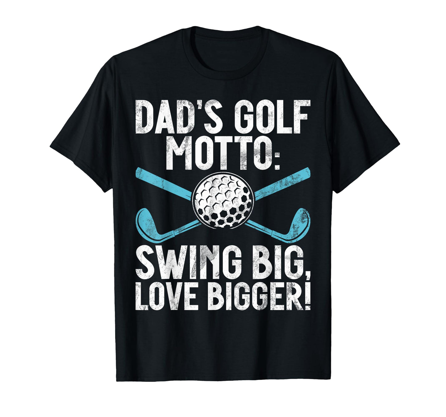 Dads Golf Motto Swing Big Love Bigger T-Shirt - Novelty Apparel Men Women - T-Shirt, Sweatshirt, Hoodie