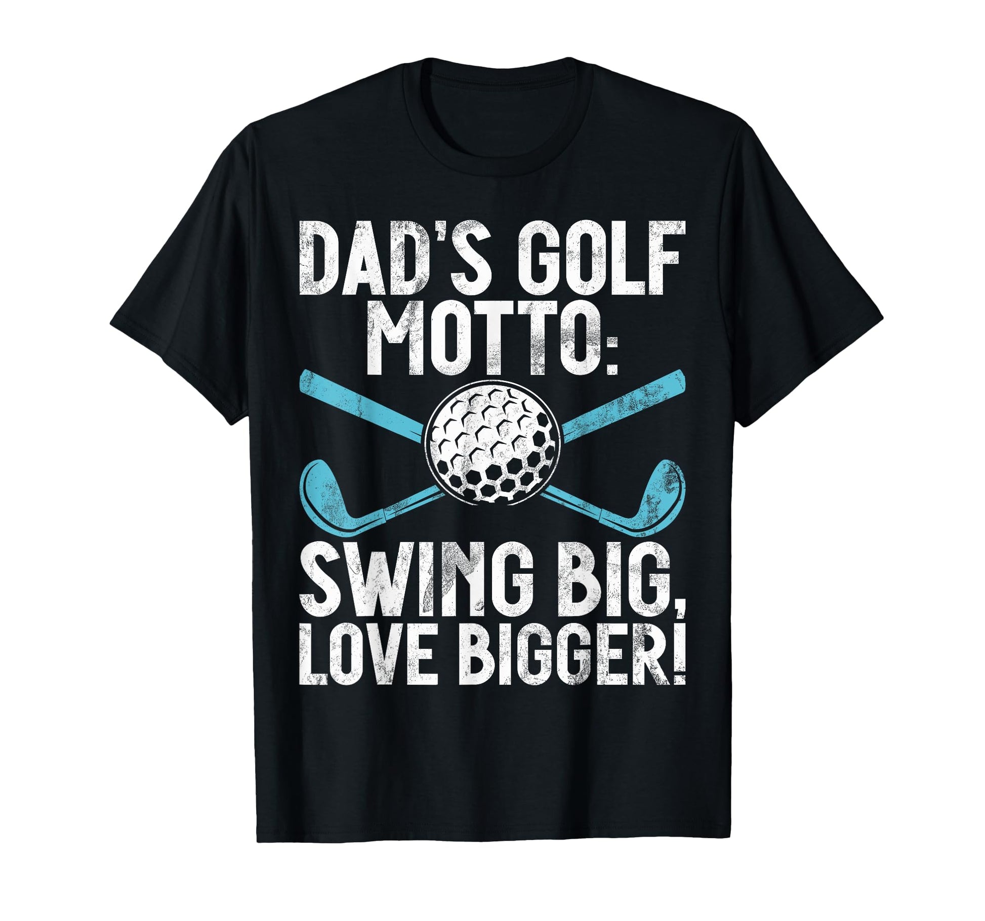 Dads Golf Motto Swing Big Love Bigger T-Shirt - Novelty Apparel Men Women - T-Shirt, Sweatshirt, Hoodie