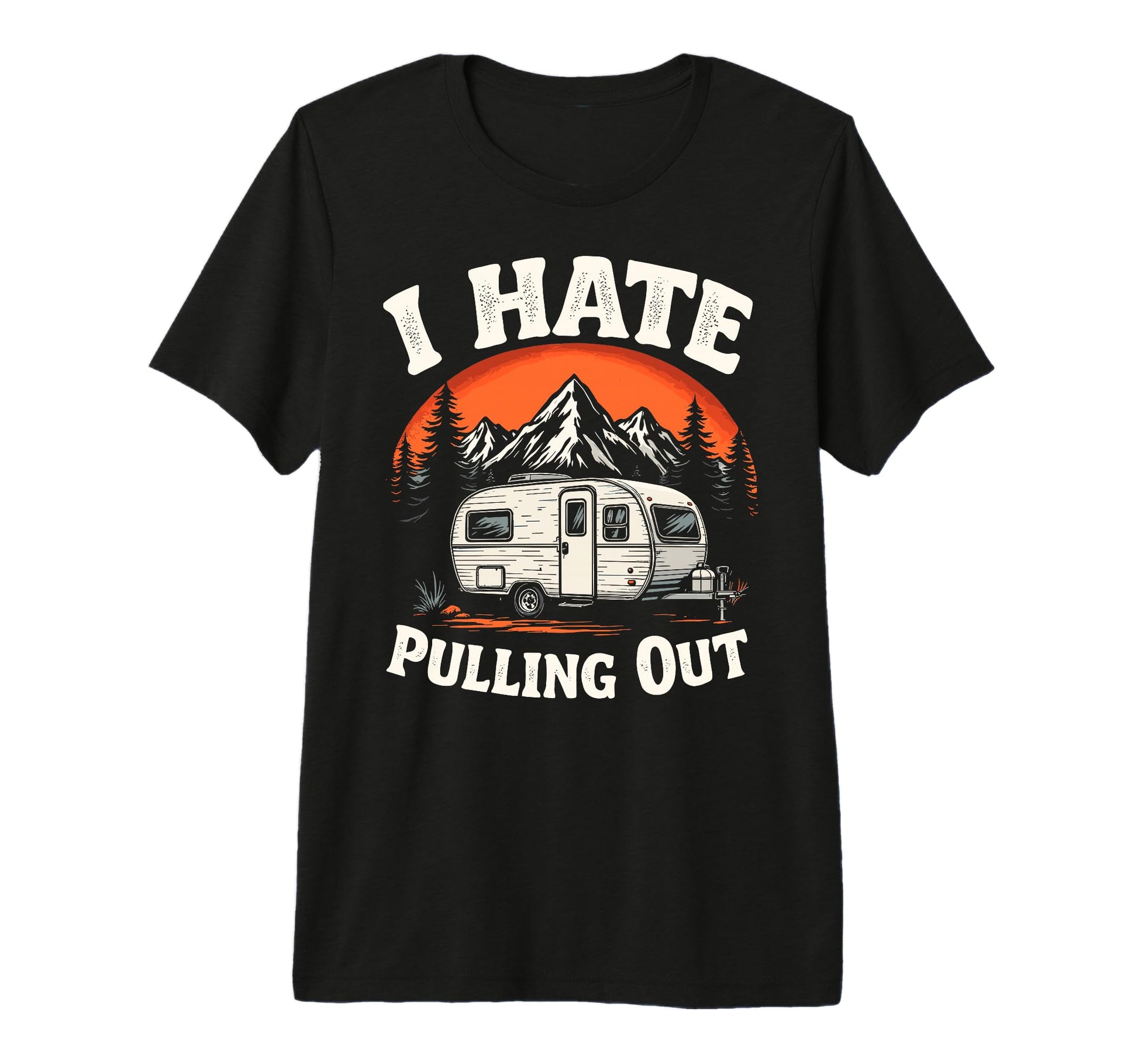 I Hate Pulling Out Camping Mountain Hiking T-Shirt - Graphic Print Unisex - T-Shirt, Sweatshirt, Hoodie