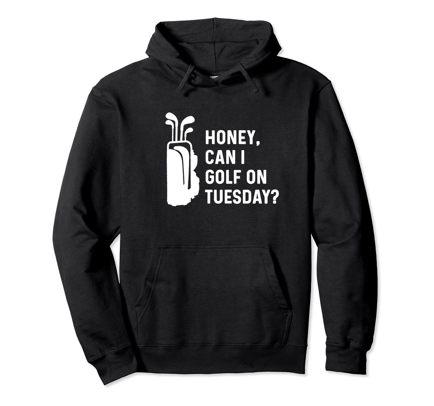 Honey Can I Golf Tuesday Funny Golf Husband Hoodie - Graphic Print Unisex - T-Shirt, Sweatshirt, Hoodie