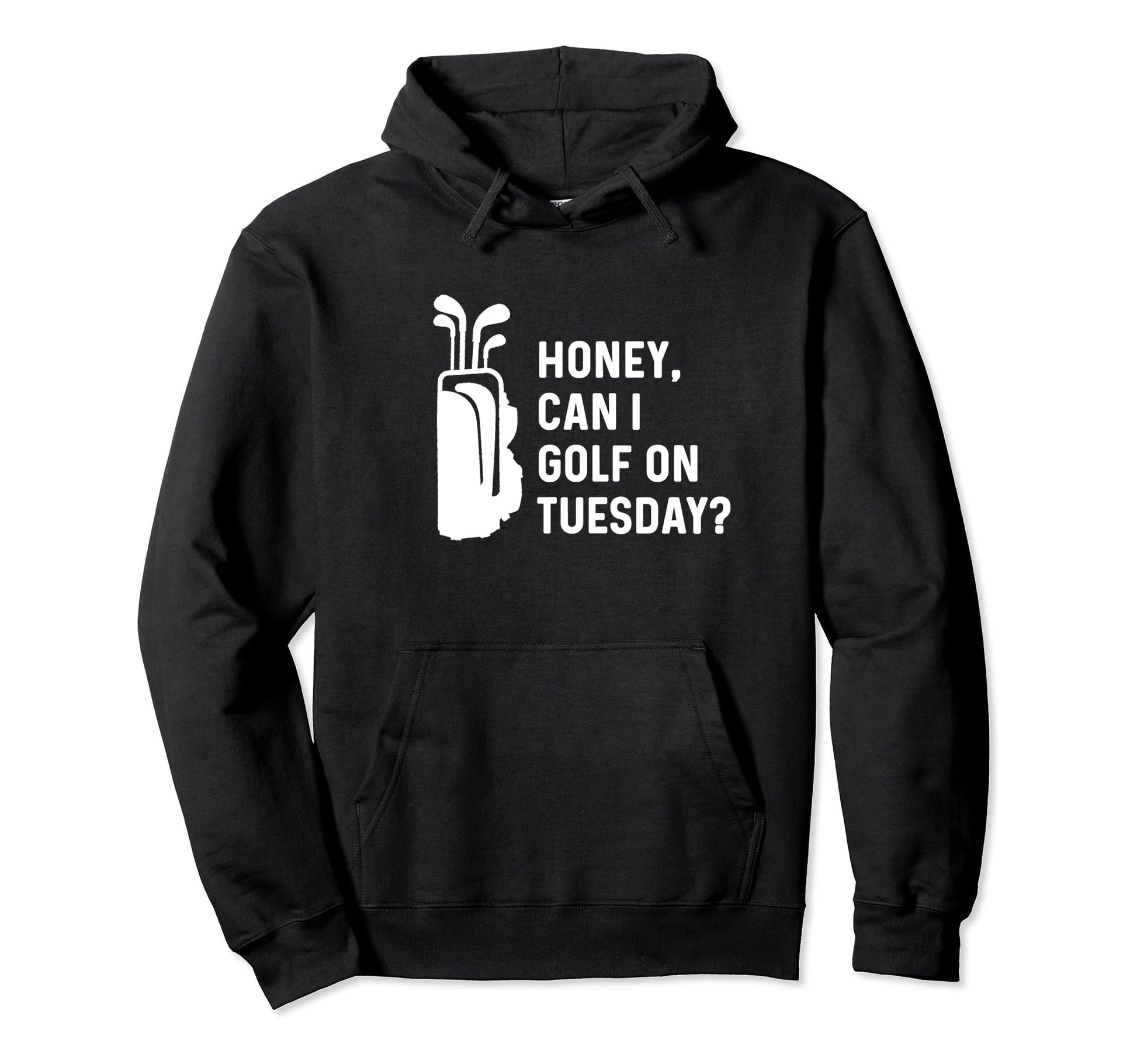 Honey Can I Golf Tuesday Funny Golf Husband Hoodie - Graphic Print Unisex - T-Shirt, Sweatshirt, Hoodie