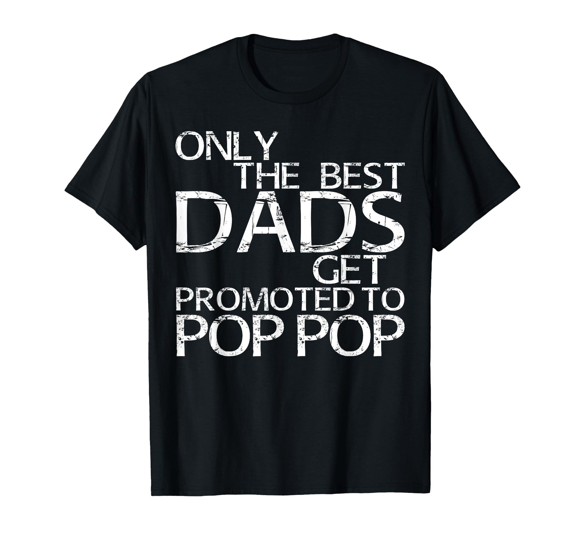 Only Best Dads Get Promoted To Pop T-Shirt - Streetwear Style Men Women - T-Shirt, Sweatshirt, Hoodie