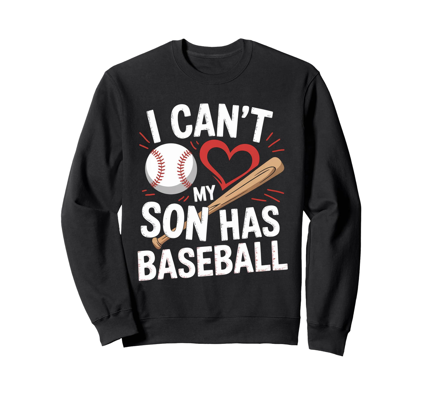I Cant My Son Has Baseball Funny Sweatshirt - Graphic Print for Adults - T-Shirt, Sweatshirt, Hoodie