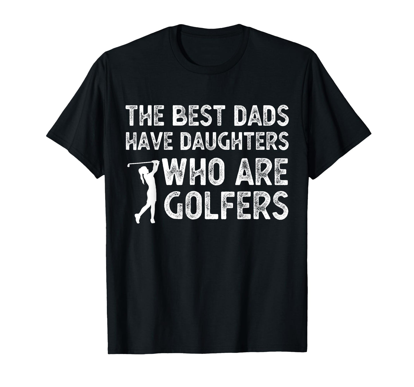 Best Dads Have Daughters Who Are T-Shirt - Casual Everyday Wear Men Women - T-Shirt, Sweatshirt, Hoodie