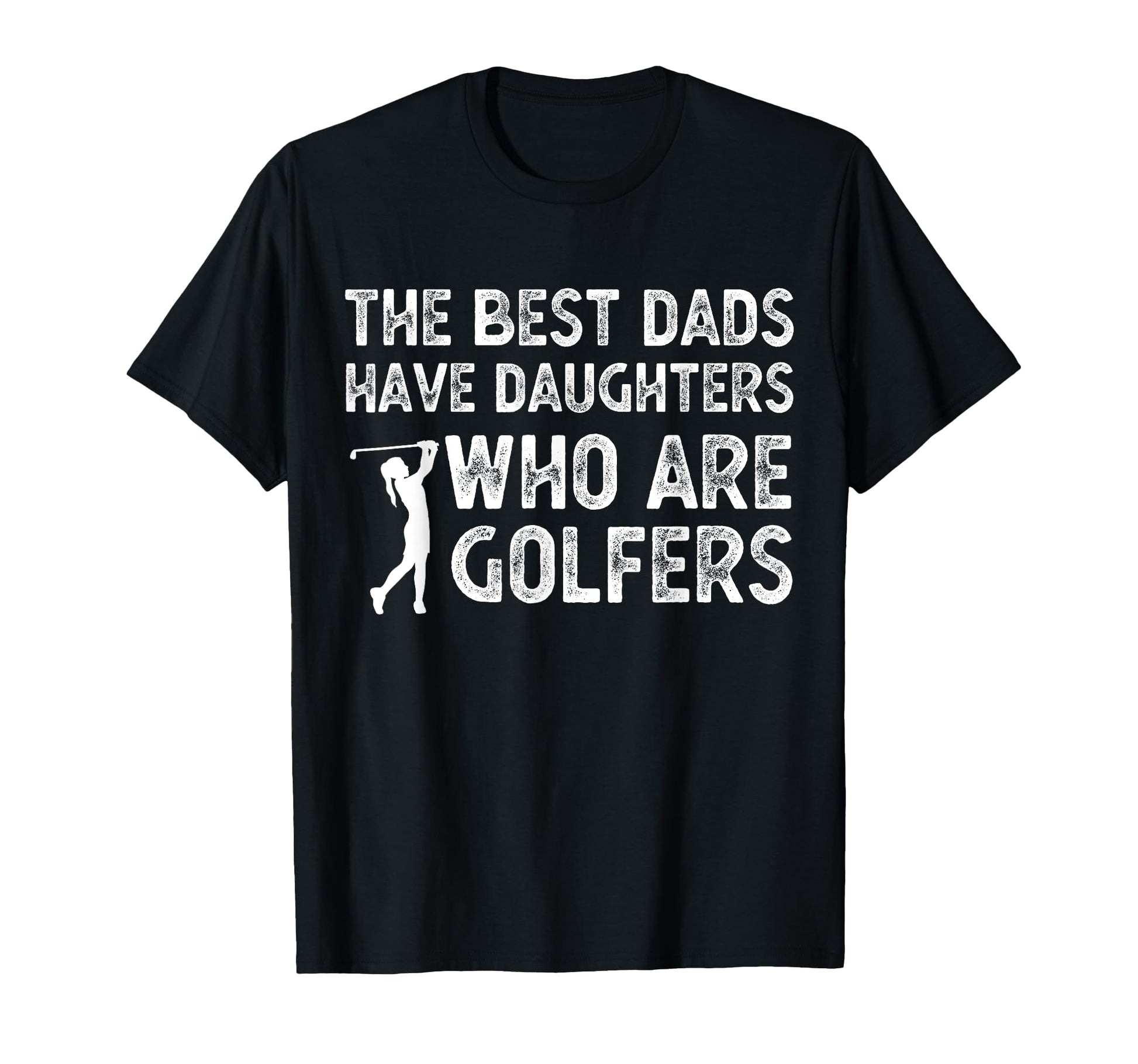 Best Dads Have Daughters Who Are T-Shirt - Casual Everyday Wear Men Women - T-Shirt, Sweatshirt, Hoodie