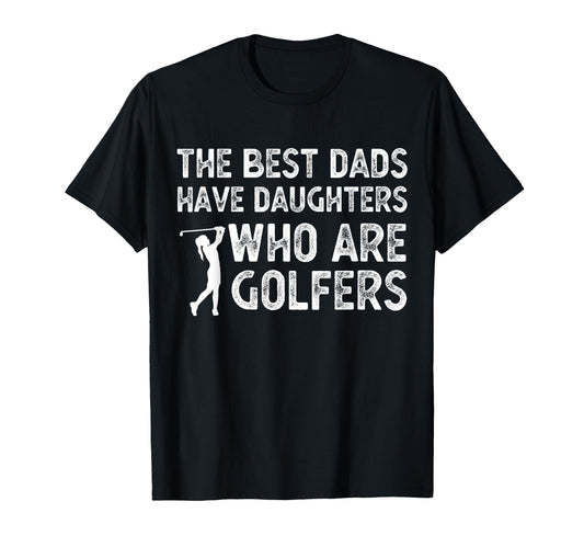 Best Dads Have Daughters Who Are T-Shirt - Casual Everyday Wear Men Women - T-Shirt, Sweatshirt, Hoodie