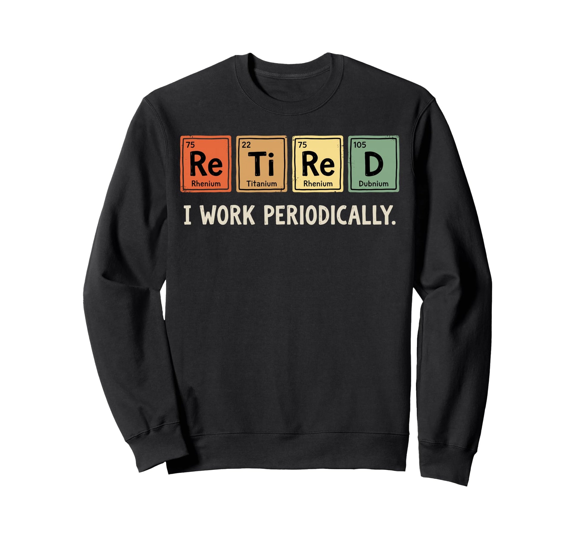 Funny Retired Chemist I Work Sweatshirt - Unique Graphic for Adults - T-Shirt, Sweatshirt, Hoodie