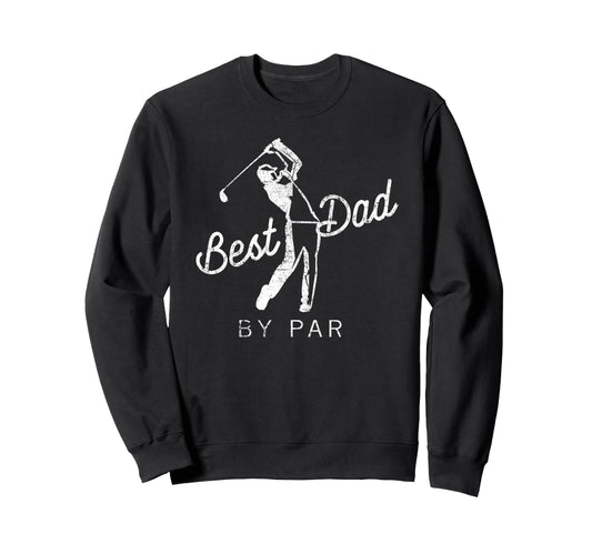 Best Dad Par Funny Father Golf Sweatshirt - Unique Graphic Men Women - T-Shirt, Sweatshirt, Hoodie