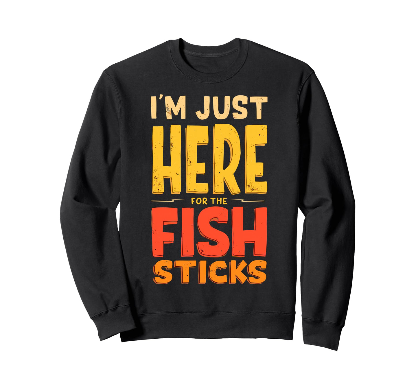 Im Just Here Fish Sticks Fishing Sweatshirt - Trendy Graphic for Adults - T-Shirt, Sweatshirt, Hoodie