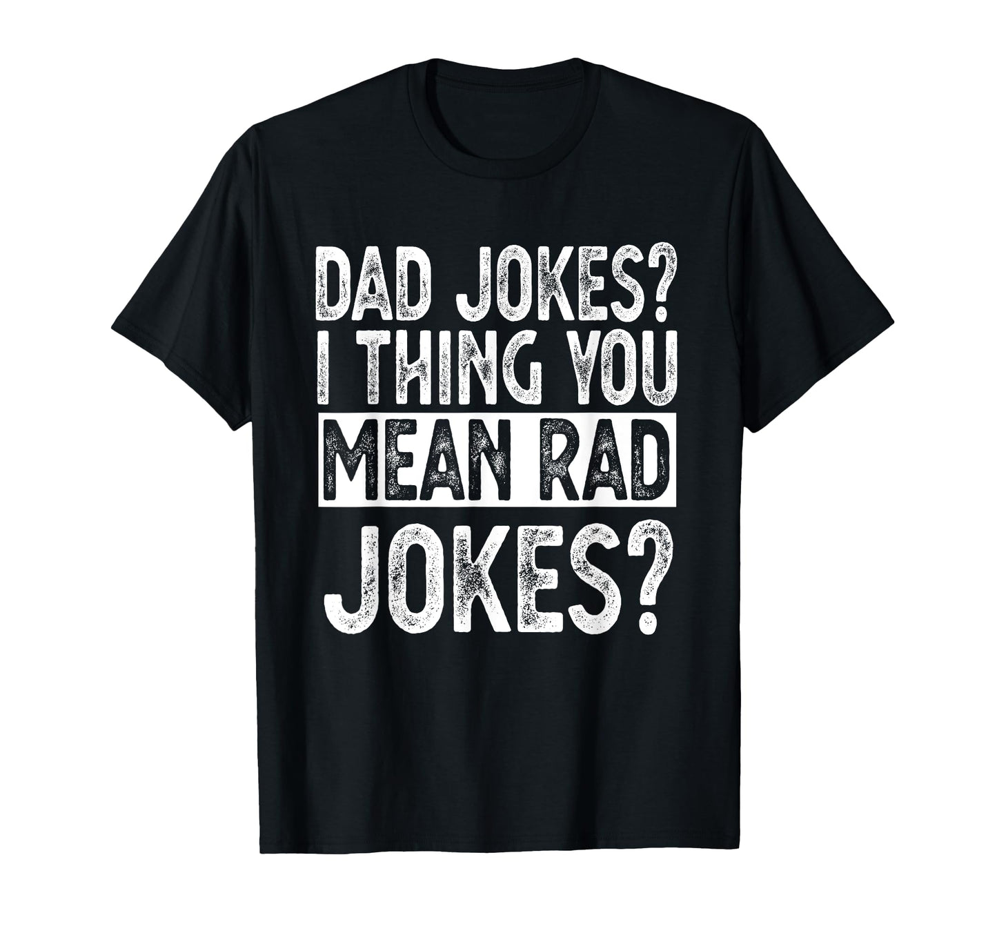 Dad Jokes You Mean Rad Jokes Funny T-Shirt - Custom Art Print Unisex - T-Shirt, Sweatshirt, Hoodie