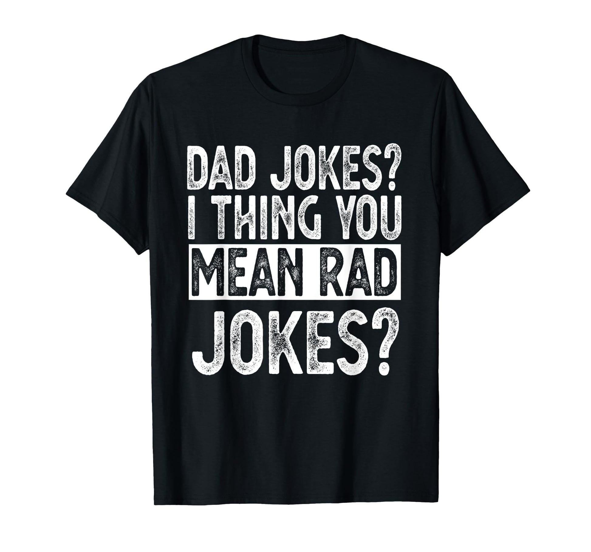 Dad Jokes You Mean Rad Jokes Funny T-Shirt - Custom Art Print Unisex - T-Shirt, Sweatshirt, Hoodie