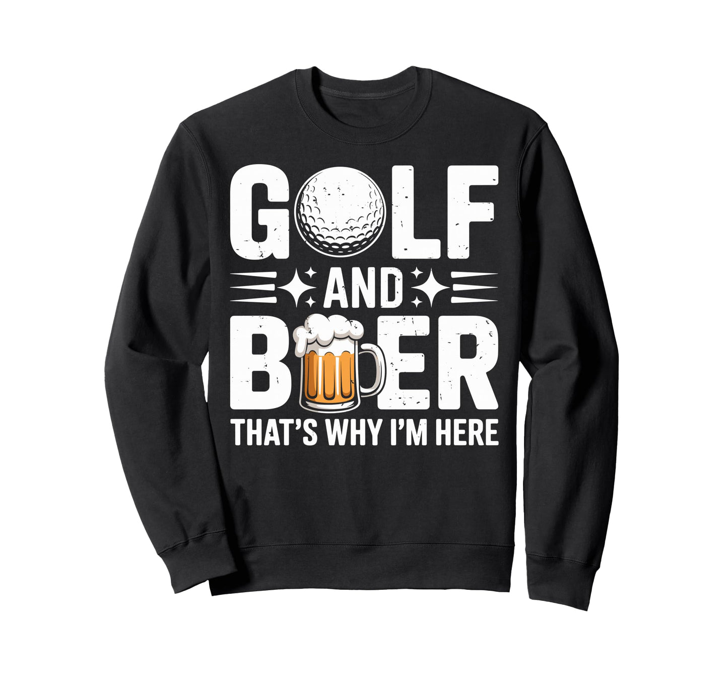 Golf And Beer Thats Why Im Here Sweatshirt - Unique Graphic for Adults - T-Shirt, Sweatshirt, Hoodie