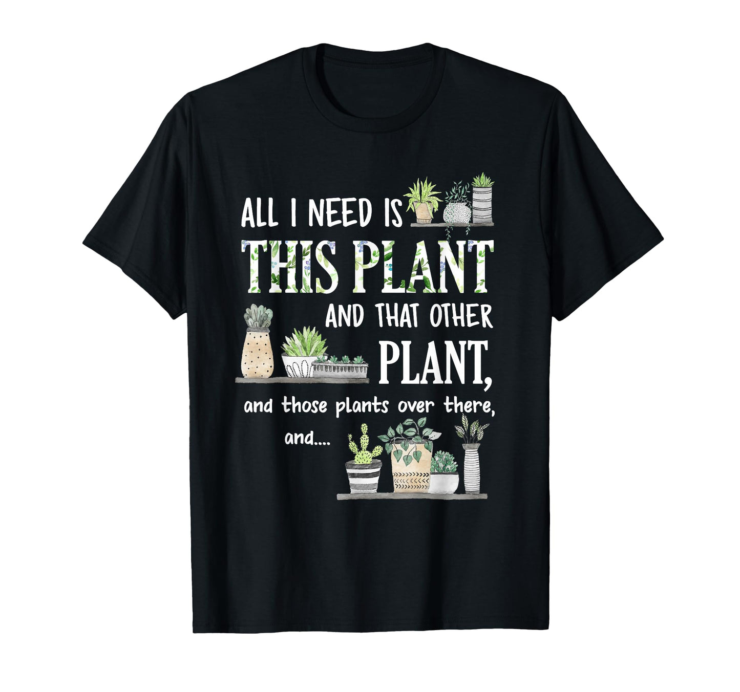 All I Need Is This Plant And That T-Shirt - Casual Everyday Wear Unisex - T-Shirt, Sweatshirt, Hoodie