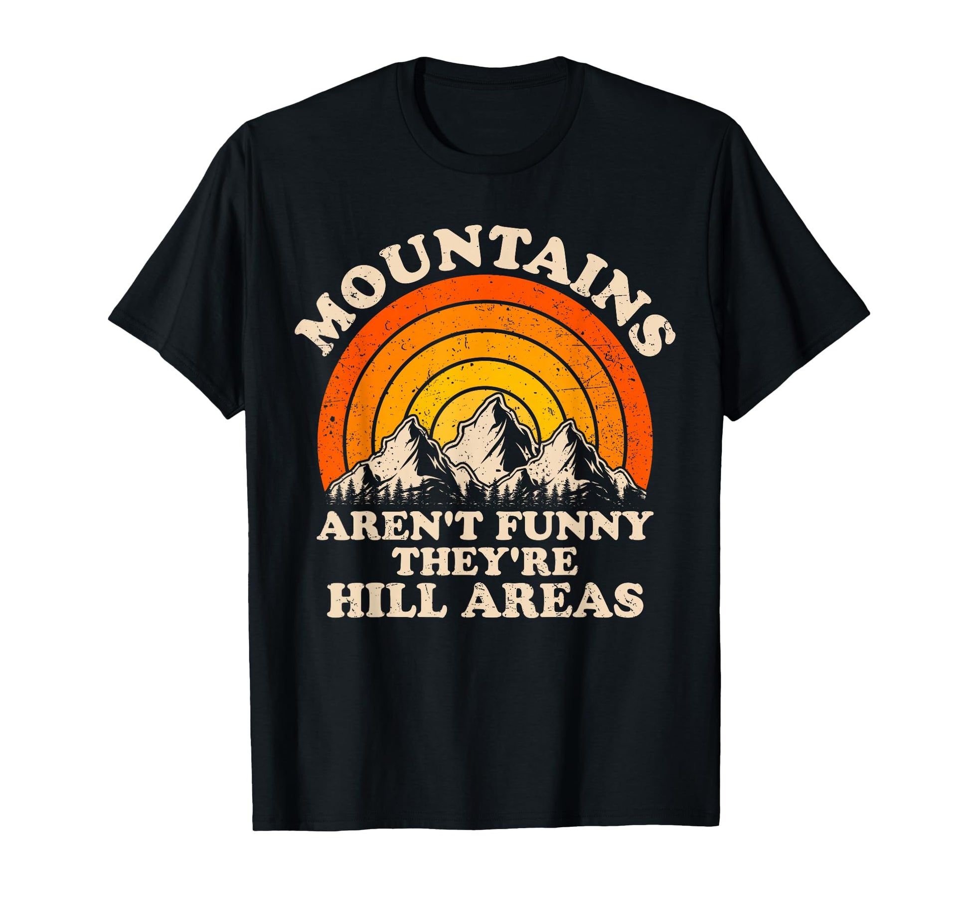 Mountains Arent Funny Theyre Hill Areas Dad T-Shirt - Graphic Print Unisex - T-Shirt, Sweatshirt, Hoodie