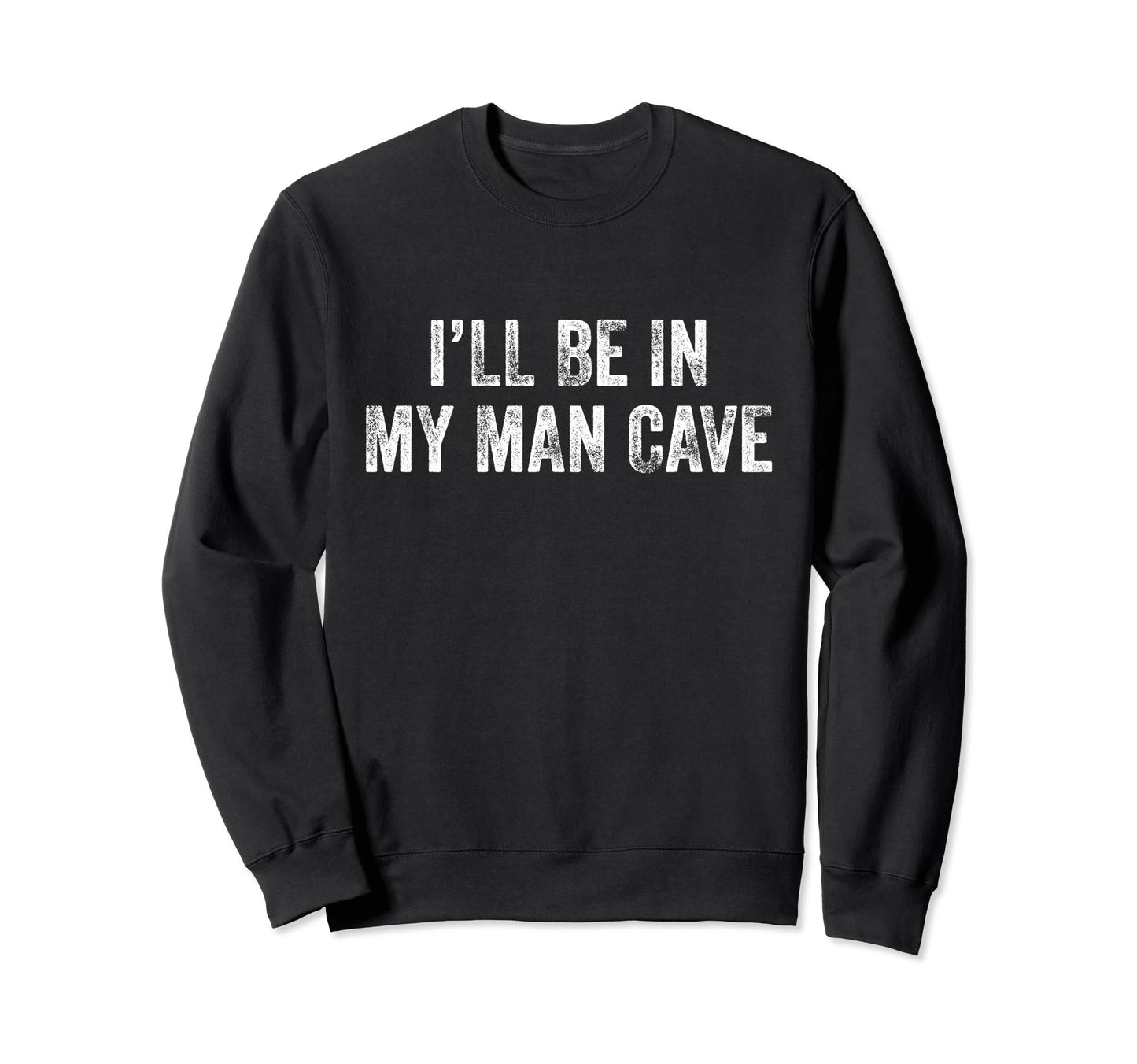 Ill Be My Cave Dad Husband Funny Sweatshirt - Novelty Apparel Unisex - T-Shirt, Sweatshirt, Hoodie