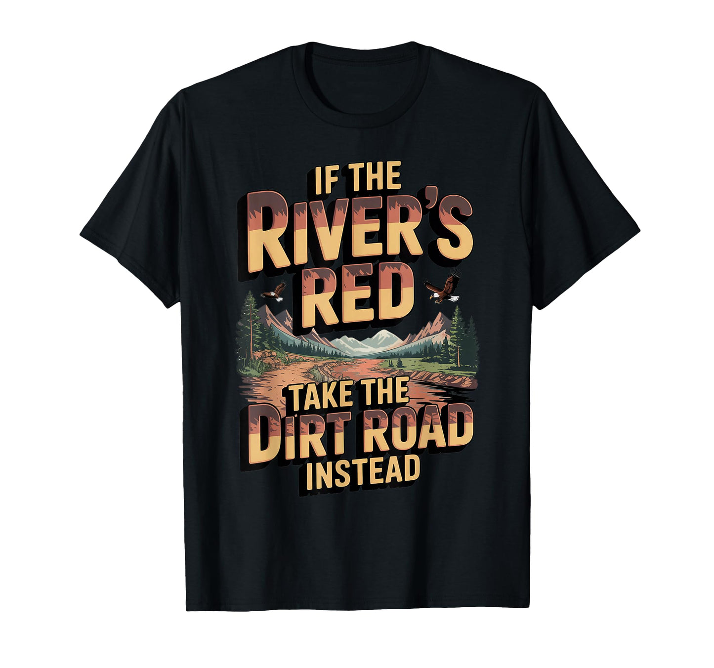 If Rivers Red Take Dirt Road T-Shirt - Fun Novelty Design for Adults - T-Shirt, Sweatshirt, Hoodie