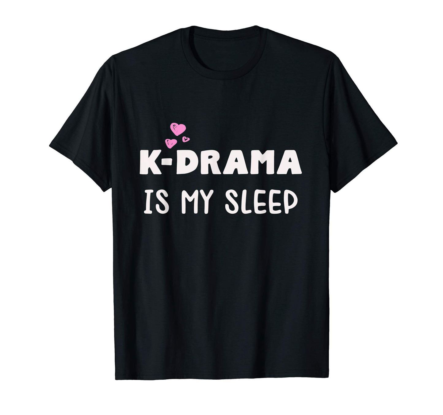 K Drama Is My Sleep Korean Drama T-Shirt - Custom Art Print for Adults - T-Shirt, Sweatshirt, Hoodie
