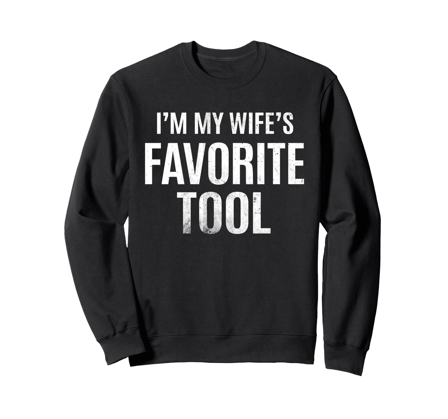 Im My Wifes Favorite Tool Funny Sweatshirt - Fun Novelty Design for Adults - T-Shirt, Sweatshirt, Hoodie