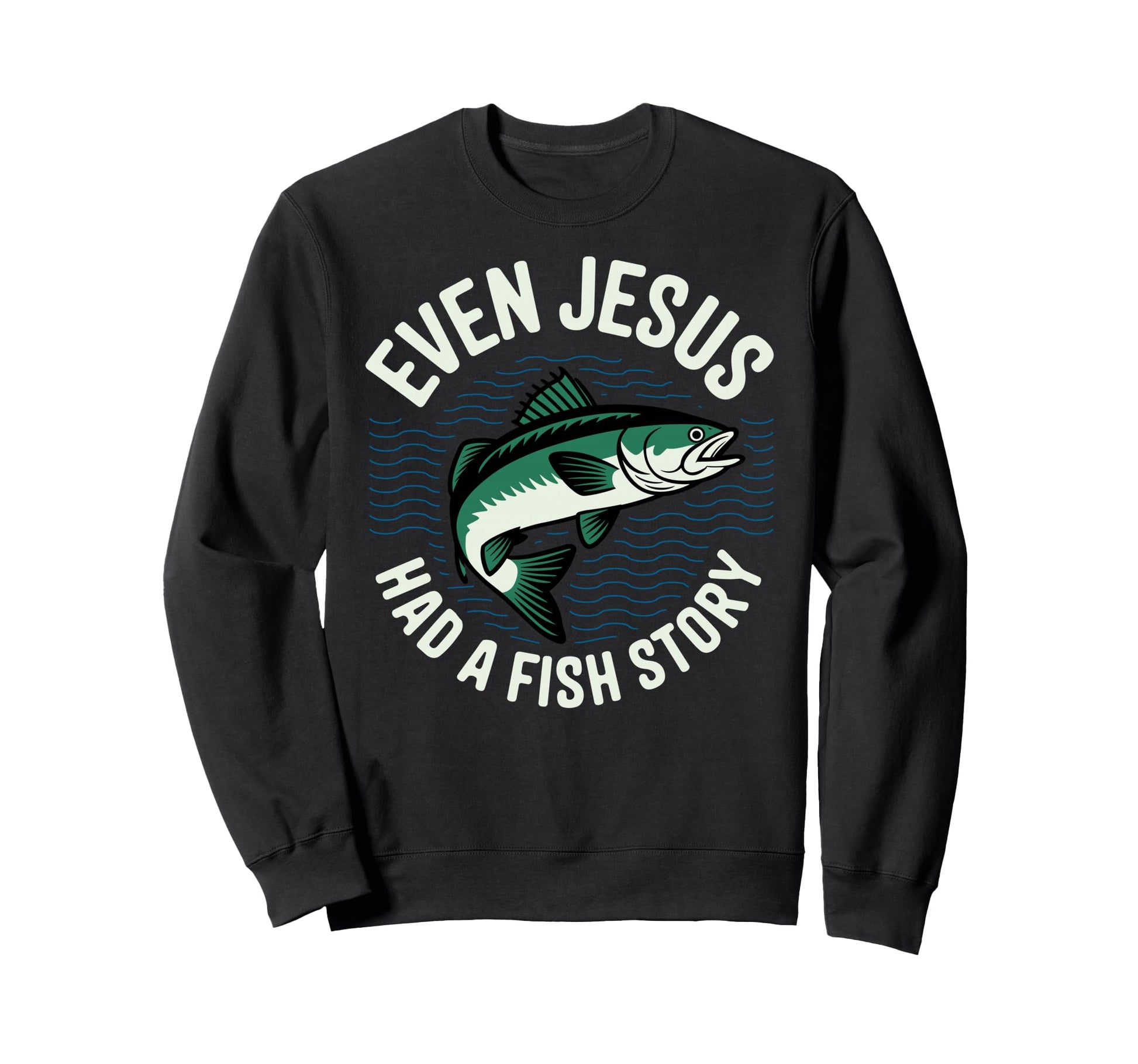 Even Jesus Had Fish Story Sweatshirt - Casual Everyday Wear Men Women - T-Shirt, Sweatshirt, Hoodie